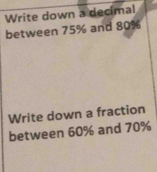 Write down a decimal 
between 75% and 80%
Write down a fraction 
between 60% and 70%