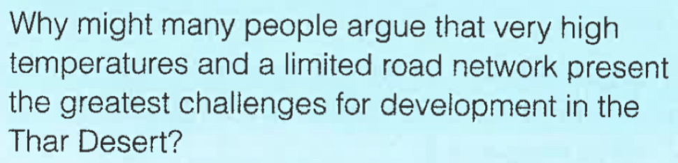 Why might many people argue that very high 
temperatures and a limited road network present 
the greatest challenges for development in the 
Thar Desert?