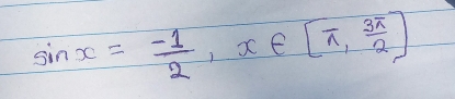 sin x= (-1)/2 , x∈ [π , 3π /2 ]