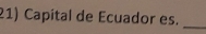 Capital de Ecuador es. 
_