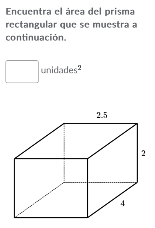 Encuentra el área del prisma 
rectangular que se muestra a 
continuación. 
□ unidades²