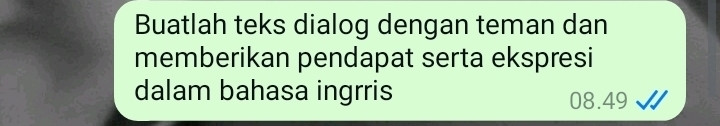 Buatlah teks dialog dengan teman dan 
memberikan pendapat serta ekspresi 
dalam bahasa ingrris 08.49