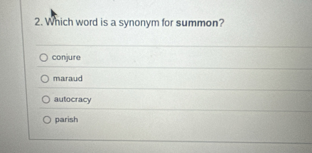 Which word is a synonym for summon?
conjure
maraud
autocracy
parish