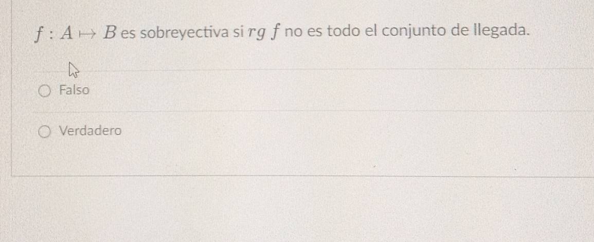 f:Ato B es sobreyectiva si rg f no es todo el conjunto de llegada.
Falso
Verdadero