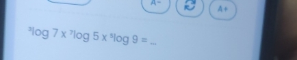 A+ 
_^3log 7*^7log 5*^5log 9=