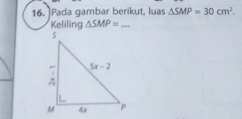 Pada gambar berikut, luas △ SMP=30cm^2.
Keliling △ SMP= _