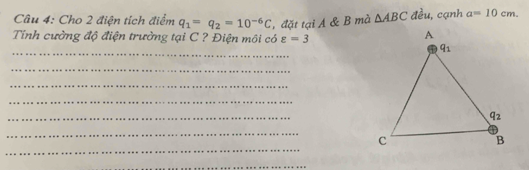 Cho 2 điện tích điểm q_1=q_2=10^(-6)C ,đặt tại A & B mà △ ABC đều, cạnh a=10cm.
Tính cường độ điện trường tại C ? Điện môi có varepsilon =3
_
_
_
_
_
_
_
_