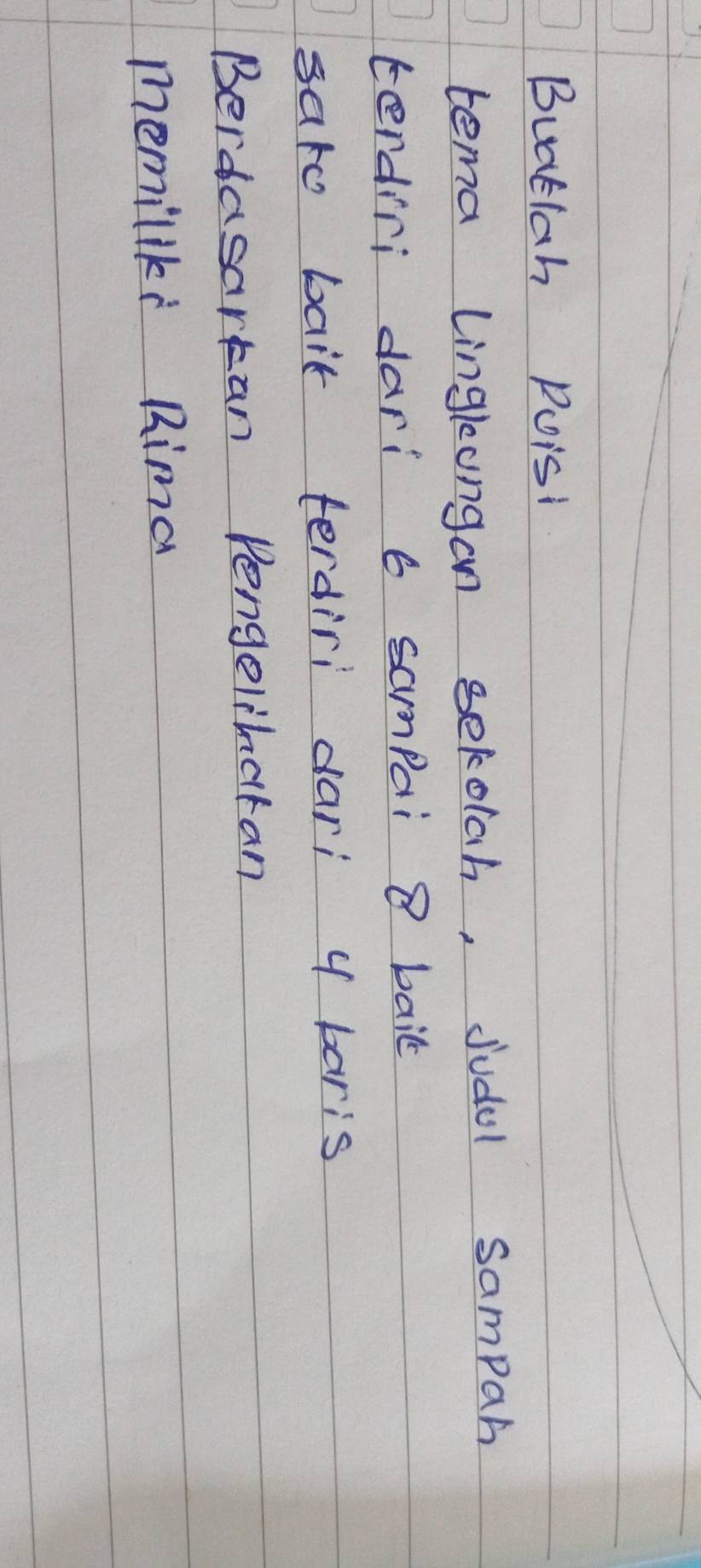 Buatlah Poisi 
tema linglungon sekolah, judul sampar 
terdini dari sampai 8 bail 
saro baik terdiri dari y baris 
Berdasartan Pengeliharan 
memilike Rimd