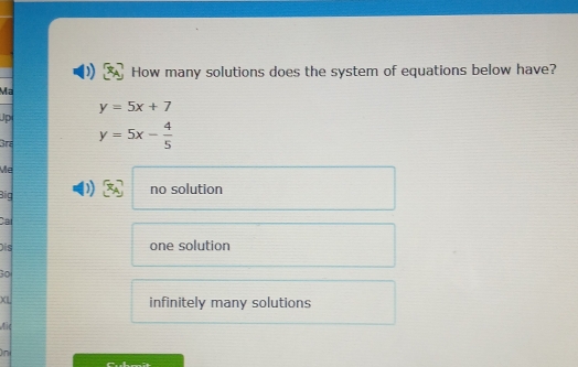 How many solutions does the system of equations below have?
Ma
y=5x+7
Up
3ra y=5x- 4/5 
Me
Big
no solution
Ca
Dis
one solution
Go
XL infinitely many solutions
Aic
On