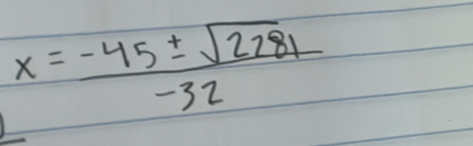 x= (-45± sqrt(2281))/-32 