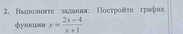 Вылолните залания: Постройτе график 
функции y= (2x-4)/x+1 