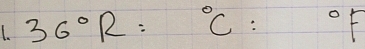 36°R: ^circ C : ^circ F