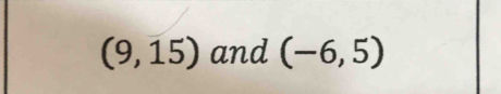 (9,15) and (-6,5)