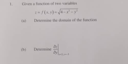 Given a function of two variables
z=f(x,y)=sqrt(4-x^2-y^2)
(a) Determine the domain of the function
(b) Determine  partial z/partial y |_x=2,y=3