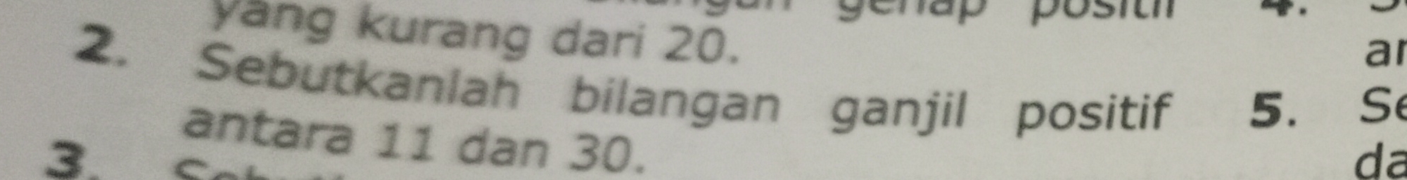 chap posit 
yang kurang dari 20. 
ar 
2. Sebutkanlah bilangan ganjil positif 5. Se 
antara 11 dan 30. 
3. 
da