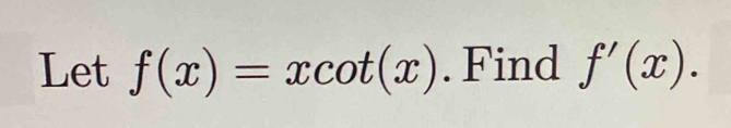 Let f(x)=xcot (x). Find f'(x).