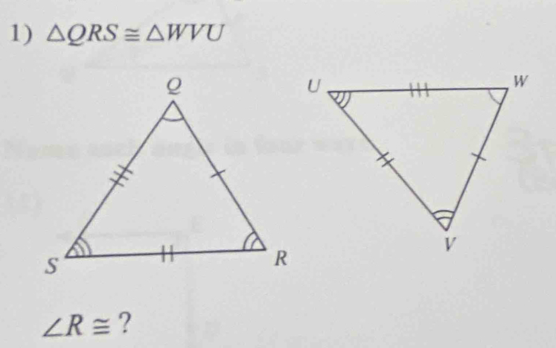 △ QRS≌ △ WVU
∠ R≌ ?