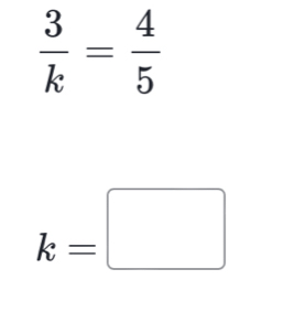  3/k = 4/5 
k=□