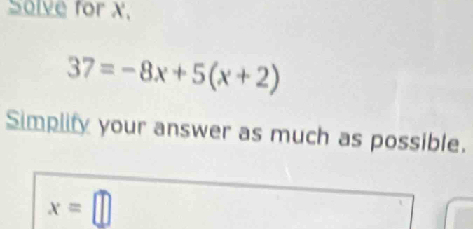 Solve for x.
37=-8x+5(x+2)
Simplify your answer as much as possible.
x=□