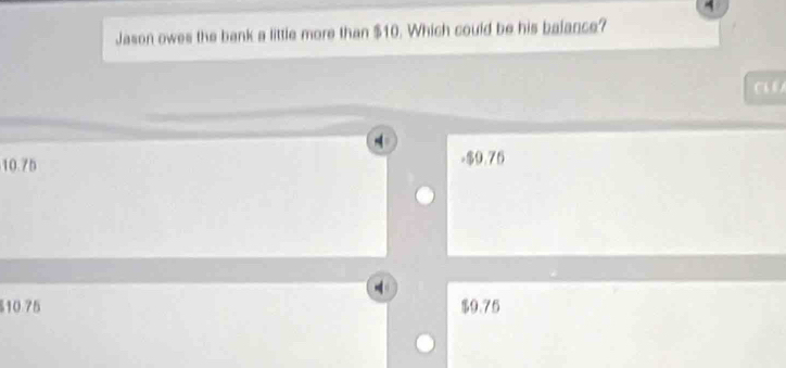 Jason owes the bank a little more than $10. Which could be his balance?
Ch A
10.75 =$9.76
$10.75 $9.75