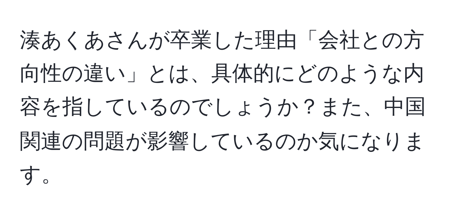 湊あくあさんが卒業した理由「会社との方向性の違い」とは、具体的にどのような内容を指しているのでしょうか？また、中国関連の問題が影響しているのか気になります。