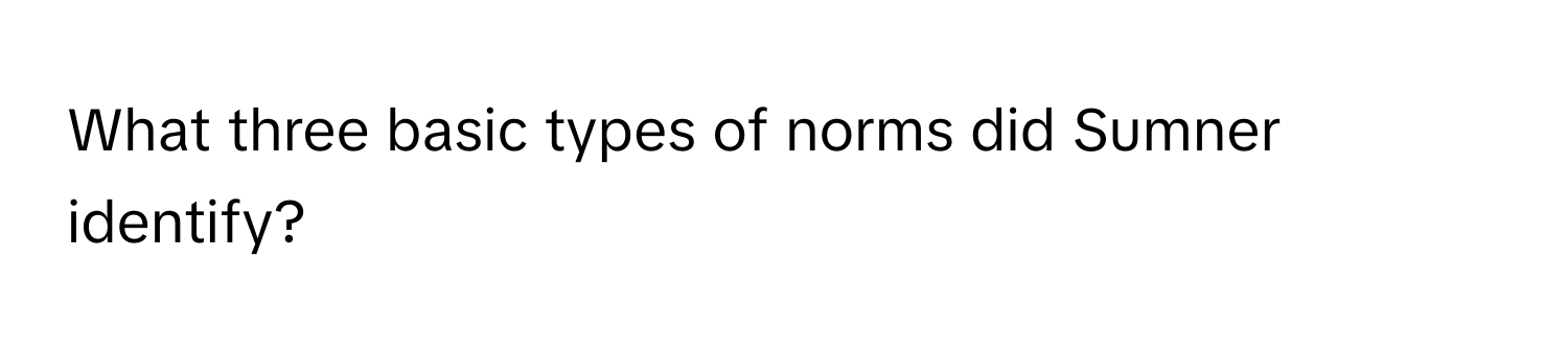 Solved: What three basic types of norms did Sumner identify? [Others]