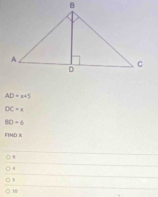 AD=x+5
DC=x
BD=6
FIND X
8
4
5
10