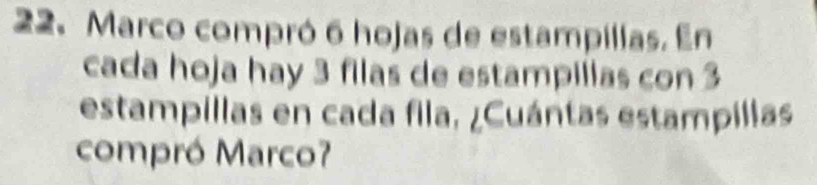 Marco compró 6 hojas de estampillas. En 
cada hoja hay 3 filas de estampilias con 3
estampillas en cada fila, ¿Cuántas estampillas 
compró Marco?