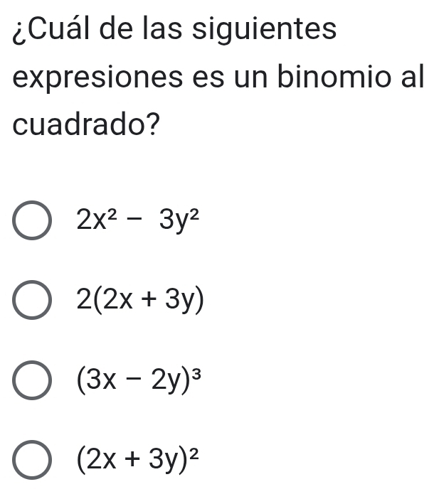 ¿Cuál de las siguientes
expresiones es un binomio al
cuadrado?
2x^2-3y^2
2(2x+3y)
(3x-2y)^3
(2x+3y)^2