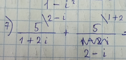 1-i^2
 (5^(12-1))/1+2i +frac 5^(1+2)frac 1+2i=