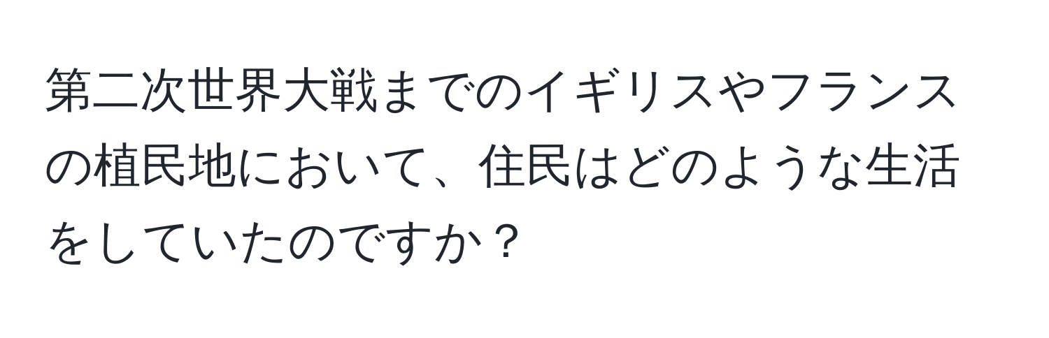 第二次世界大戦までのイギリスやフランスの植民地において、住民はどのような生活をしていたのですか？
