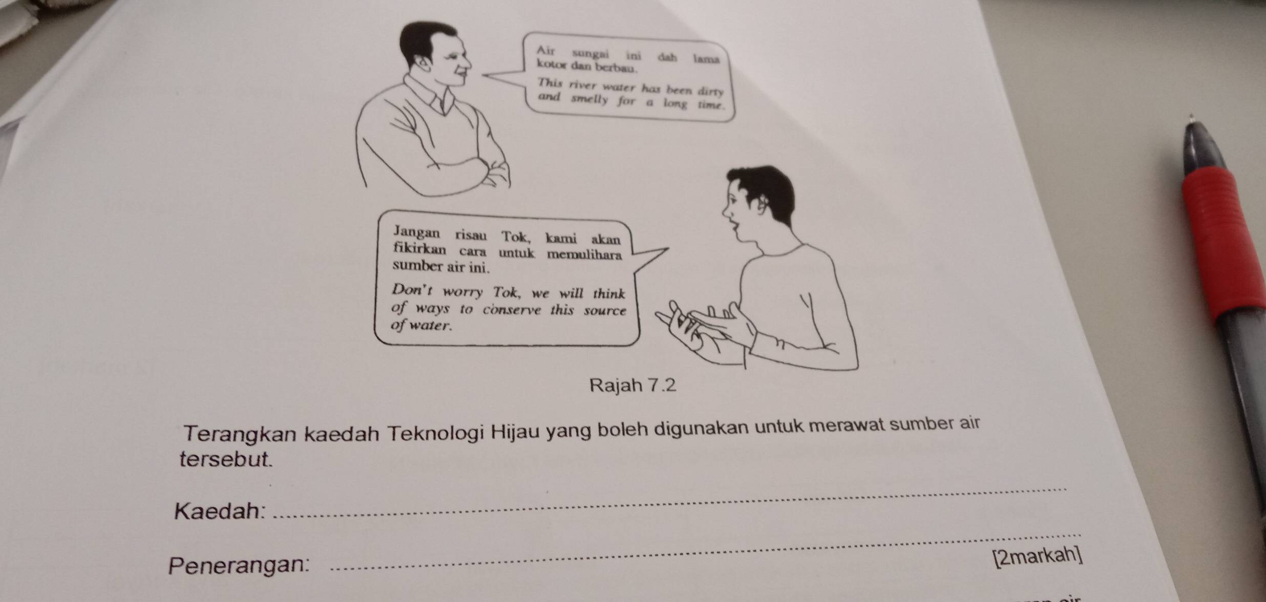 Terangkan kaedah Teknologi Hijau yang boleh digunakan untuk merawat sumber ain 
tersebut. 
Kaedah: 
_ 
Penerangan: 
_ 
[2markah]