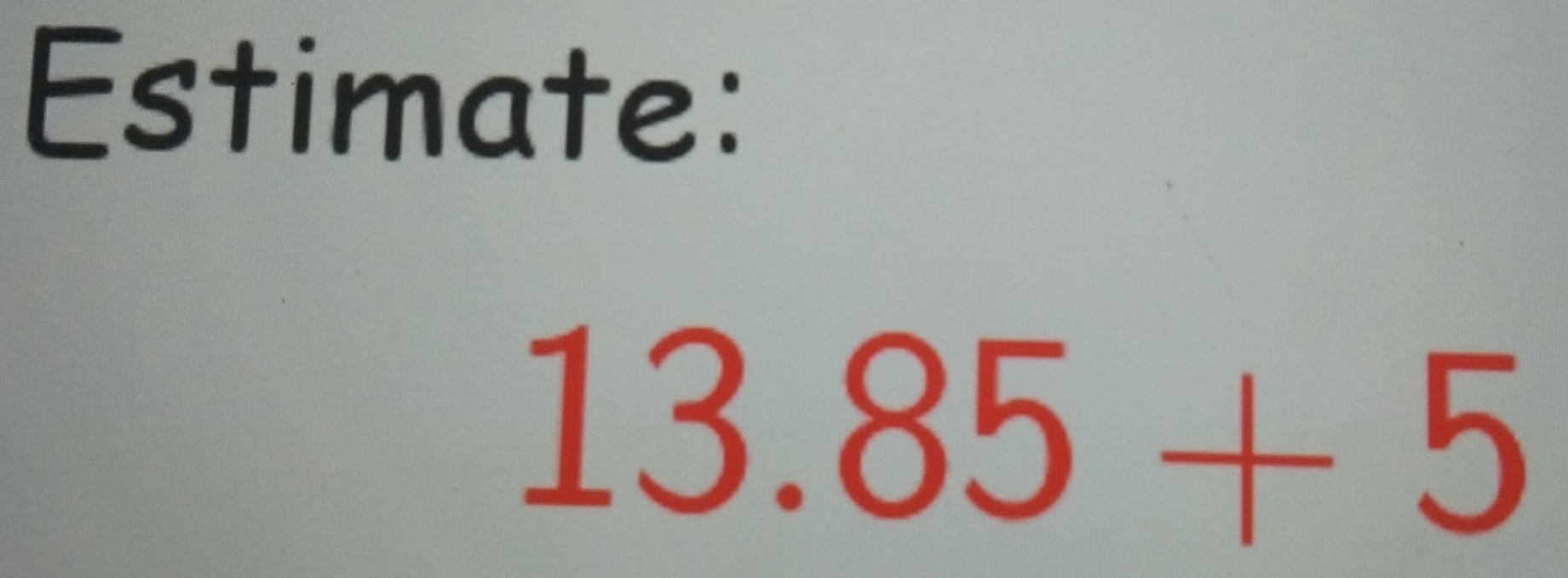 Solved: Estimate: 13.85+5 [Math]