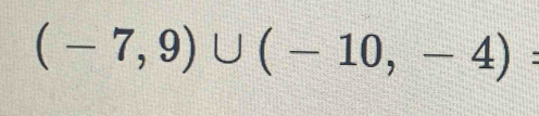 (-7,9)∪ (-10,-4)=