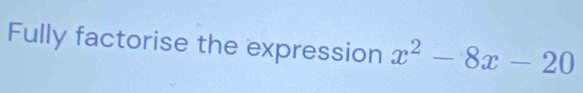 Fully factorise the expression x^2-8x-20