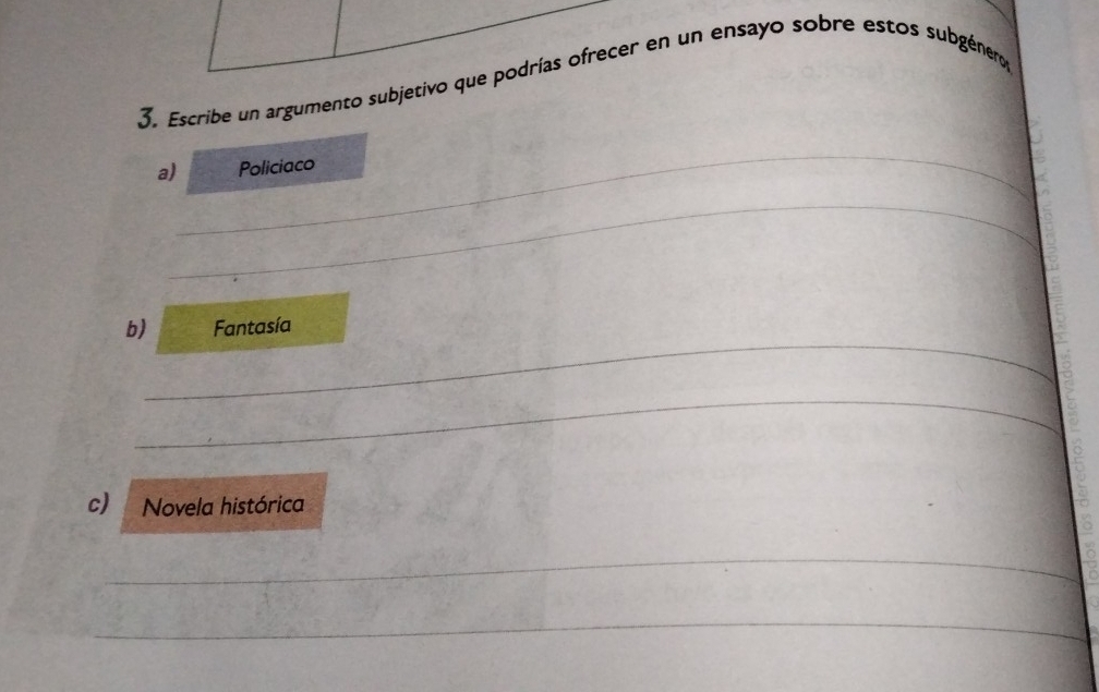 Escribe un argumento subjetivo que podrías ofrecer en un ensayo sobre estos subgénero 
_ 
a) Policiaco 
_ 
_ 
b) Fantasía 
_ 
_ 
c Novela histórica 
_ 
_ 
_ 
_