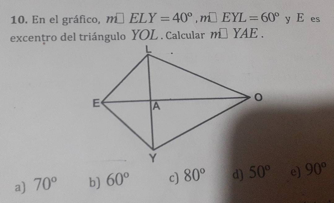 En el gráfico, m□ ELY=40° ,m□ EYL=60° y E es
excentro del triángulo YOL. Calcular m□ YAE.
a) 70° b) 60° 80° d) 50° e) 90°
c)