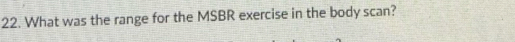 What was the range for the MSBR exercise in the body scan?