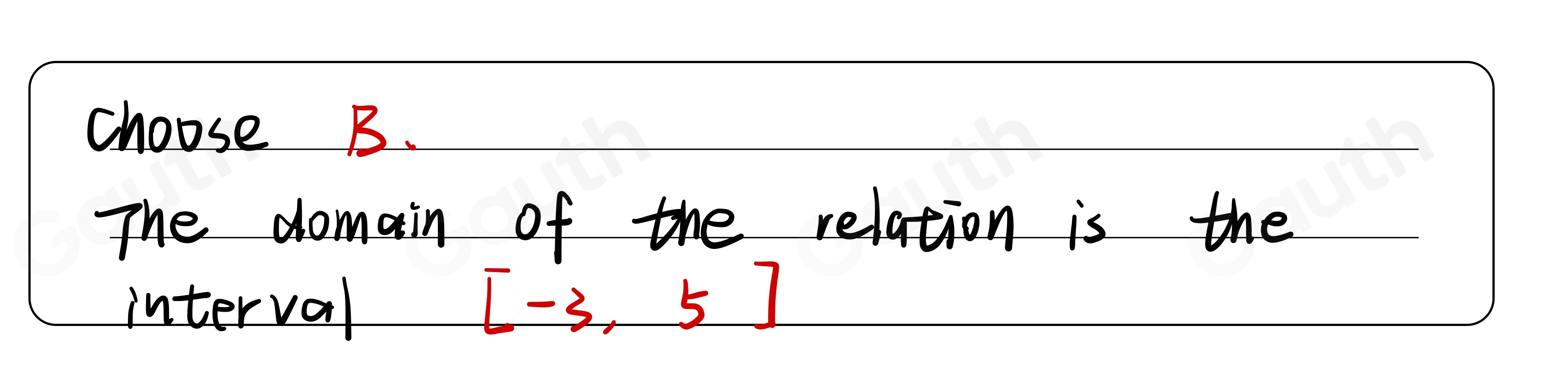 choose B. 
The domain of the relation is the 
interval
[-3,5]