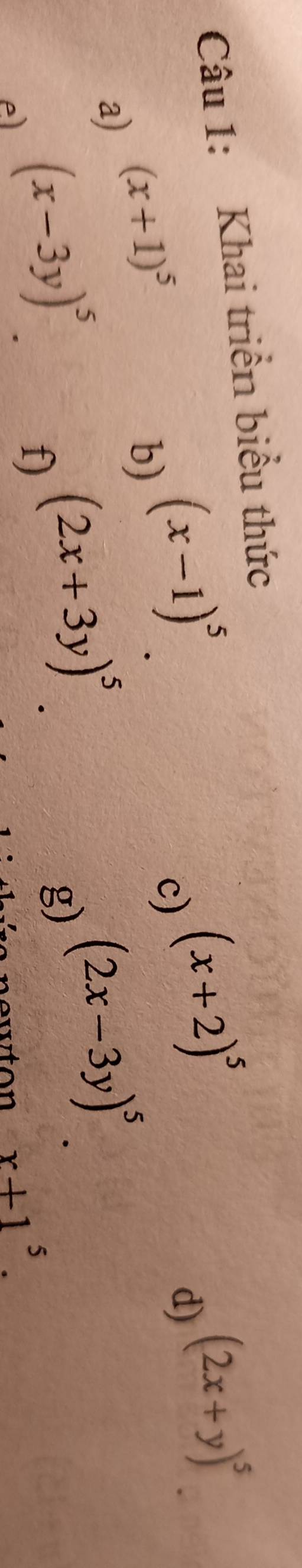 Khai triển biểu thức 
a) (x+1)^5
b) (x-1)^5. 
c) (x+2)^5
d) (2x+y)^5
e) (x-3y)^5
f) (2x+3y)^5. 
g) (2x-3y)^5
x+1^5.