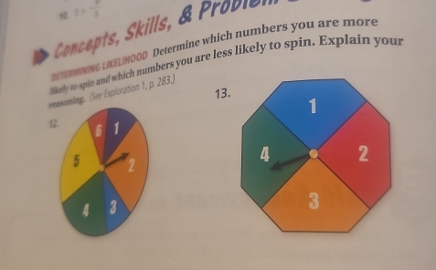 t>- π /3 
Concepts, Skills, & Prodiel 
tRMING LKELIHOOD Determine which numbers you are more 
likely to spin and which numbers you are less likely to spin. Explain your 
13. 
reasoning. (See Exploration 1, p. 283.)
12. 6 1
5 2
4 3