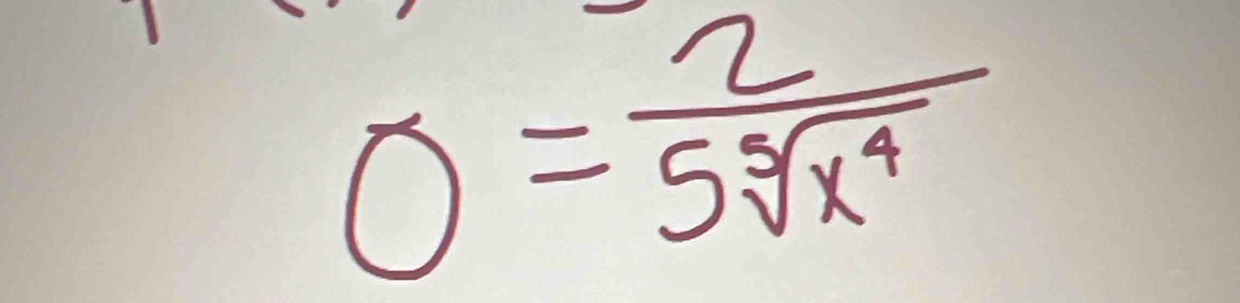 0= 2/5sqrt[3](x^4) 