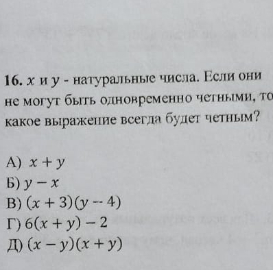 х и у - натуральные числа. Εсли они
Ηе могут быть одновременно четньми, Τ
какое выражение всегла булет четным
A) x+y
6) y-x
B) (x+3)(y-4)
Γ) 6(x+y)-2
Д) (x-y)(x+y)