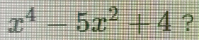 x^4-5x^2+4 ?