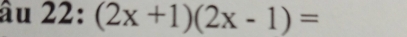 âu 22: (2x+1)(2x-1)=