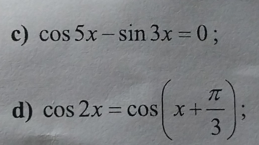 cos 5x-sin 3x=0; 
d) cos 2x=cos (x+ π /3 );