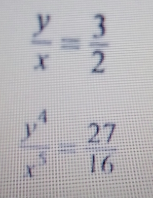  y/x = 3/2 
 y^4/x^5 = 27/16 