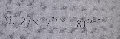 27* 27^(2x-3)=81^(3x-5)