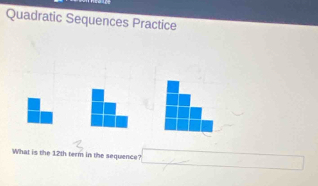 Quadratic Sequences Practice 
What is the 12th term in the sequence?