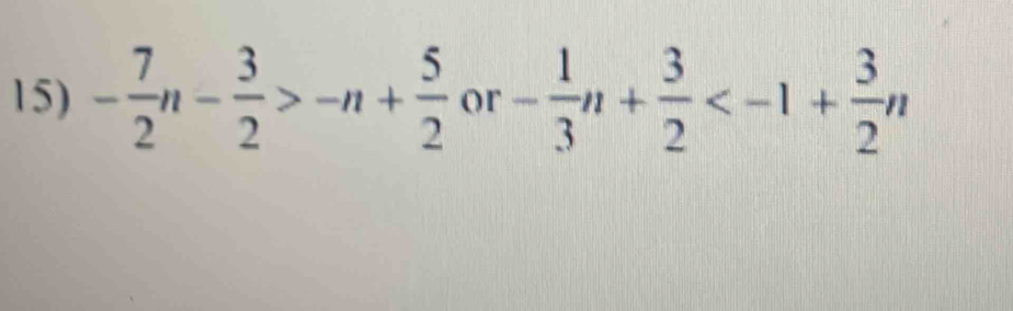 - 7/2 n- 3/2 >-n+ 5/2  or - 1/3 n+ 3/2 